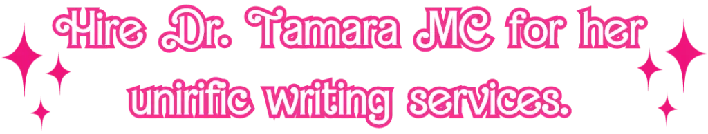 Hire Dr. Tamara MC for her unirific writing services