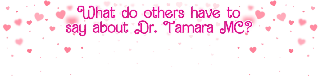 An image with the saying, "What do others have to say about Dr. Tamara MC?"